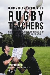 bokomslag Ultramodern Nutrition for Rugby Teachers: Teaching Your Students Advanced RMR Techniques to Get Bigger, Stronger, and Recover Faster Than Ever Before