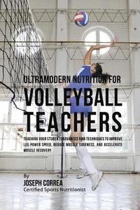 bokomslag Ultramodern Nutrition for Volleyball Teachers: Teaching Your Students Advanced RMR Techniques to Improve Leg Power Speed, Reduce Muscle Soreness, and