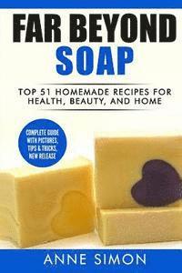 bokomslag Far Beyond Soap: Top 51 Homemade Recipes for Health, Beauty, and Home