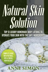 bokomslag Natural Skin Solution: Top 51 Luxury Homemade Body Lotions To Hydrate Your Skin With The Safe Ingredients