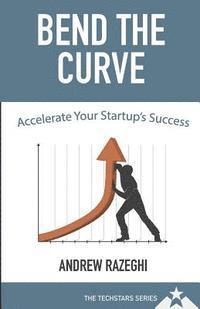 bokomslag Bend the Curve: Accelerating Your Startup's Success (The Techstars Series)