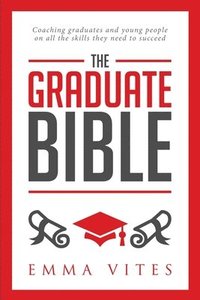 bokomslag The Graduate Bible: A coaching guide for students and graduates on how to stand out in today's competitive job market