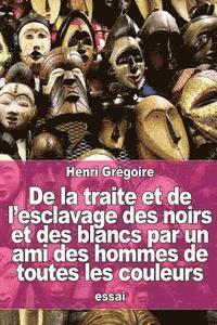 bokomslag De la traite et de l'esclavage des noirs et des blancs par un ami des hommes de toutes les couleurs