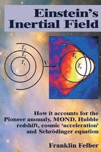 bokomslag Einstein's Inertial Field: How it accounts for the Pioneer anomaly, MOND, Hubble redshift, cosmic 'acceleration' and Schrodinger equation
