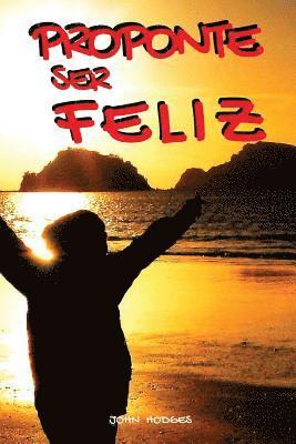 bokomslag Proponte Ser Feliz: Pinta Una Sonrisa En Tu Rostro Todos Los Días y Elimina El Estrés y La Ansiedad Para Siempre. 30 Conductas Proactivas