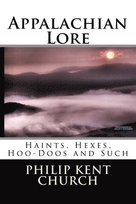 Appalachian Lore: Haints, Hexes, Hoo-Doos and Such 1