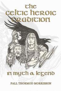 bokomslag The Celtic Heroic Tradition in Myth & Legend