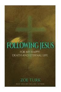 bokomslag Following Jesus: For My Happy Death and Eternal Life