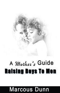 bokomslag A Mother's Guide Raising Boys To Men