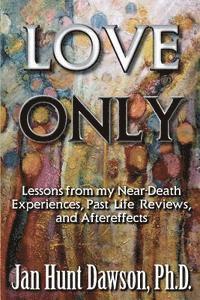 bokomslag Love Only: Lessons from my Near-Death Experiences, Past Life Reviews, and Aftereffects