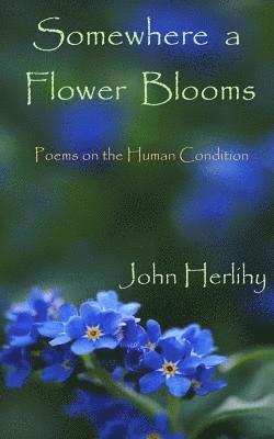 Somewhere A Flower Blooms: Poems on the Human Condition 1