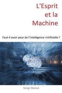 bokomslag L'esprit et la Machine: Faut-il avoir peur de l'Intelligence Artificielle ?