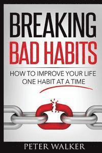 Peter Walker - Breaking Bad Habits: How to Improve Your Life One Habit at a Time, Häftad