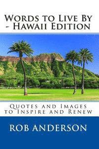 Words to Live By -- Hawaii Edition: Quotes and Images to Inspire and Renew 1