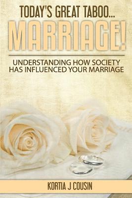 Today's Great Taboo...Marriage!: Understanding How Society Has Influenced Your Marriage 1