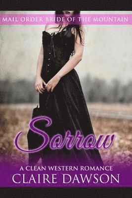 Sorrow: (Historical Fiction Romance) (Mail Order Brides) (Western Historical Romance) (Victorian Romance) (Inspirational Christian Romance)