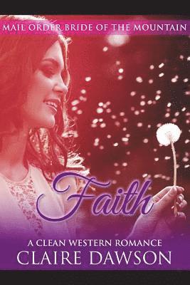 Faith: (Historical Fiction Romance) (Mail Order Brides) (Western Historical Romance) (Victorian Romance) (Inspirational Chris 1