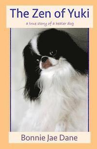 bokomslag The Zen of Yuki: a true story of a healer dog