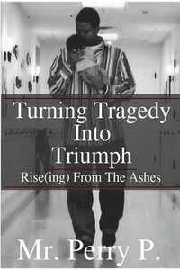 bokomslag Rise(ing) From The Ashes: Turning Tragedy Into Triumph
