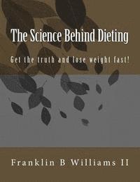 bokomslag The Science Behind Dieting: Get the truth and lose weight fast!