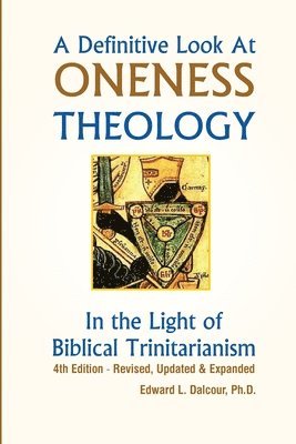 Edward L. Dalcour - A Definitive Look at Oneness Theology: In the Light of Biblical Trinitarianism, Häftad