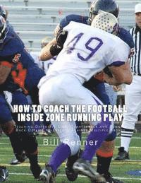 Bill Renner - How to Coach the Football Inside Zone Running Play: Teaching Offensive Line, Quarterback and Running Back Details to Execute Against Multiple Fronts, Häftad
