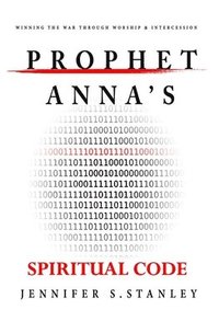 bokomslag Prophet Anna's Spiritual Code: Winning the War through Worship & Intercession