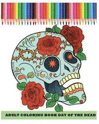 bokomslag Adult Coloring Book Day Of The Dead: Dia De Los Muertos (Reduce Stress and Bring Balance with +100 Sugar Skulls Coloring Pages)