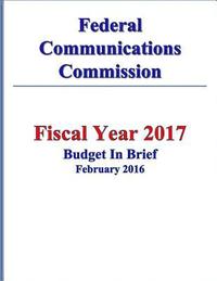bokomslag Federal Communications Commission FY 2017 Budget in Brief