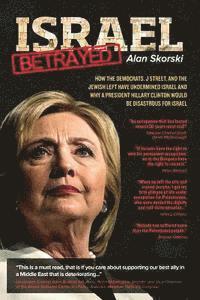 bokomslag Israel Betrayed: How the Democrats, J Street, and the Jewish Left have Undermined Israel and why a President Hillary Clinton would be D