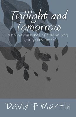 David F. Martin - Twilight and Tomorrow: The Adventures of Sugar Dog - six year later, Häftad