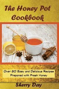 bokomslag The Honey Pot Cookbook: 80 Easy and Delicious Recipes Prepared With Fresh Honey