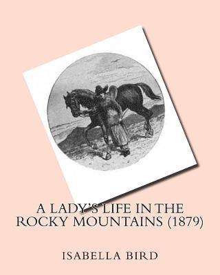 bokomslag A lady's life in the Rocky Mountains (1879) by: Isabella Bird