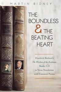 Martin Bidney - The Boundless and the Beating Heart: Friedrich Ruckert's Wisdom of the Brahman Books 1-4, Häftad