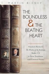 The Boundless and the Beating Heart: Friedrich Ruckert's Wisdom of the Brahman Books 1-4 1