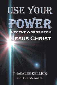 bokomslag Use Your Power: Recent Words from Jesus Christ