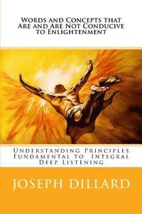 bokomslag Words and Concepts that Are and Are Not Conducive to Enlightenment: Understanding Principles Fundamental to Integral Deep Listening