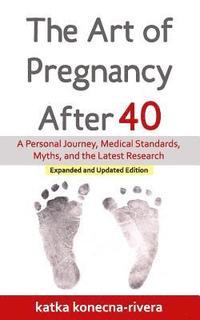 bokomslag The Art of Pregnancy After 40: A Personal Journey, Medical Standards, Myths, and the Latest Research