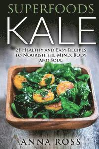 bokomslag Superfoods Kale: 21 Healthy and Easy Recipes to Nourish the Mind, Body and Soul