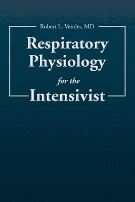 Robert L. Vender - Respiratory Physiology for the Intensivist, Häftad