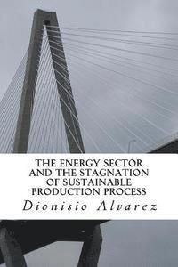 bokomslag The energy sector and the stagnation of sustainable production process: The functioning of the energy sector and the stagnation hypothesis of sustaina
