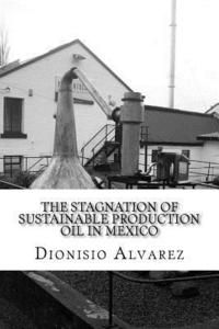 bokomslag The stagnation of sustainable production oil in Mexico: Sustainable production process