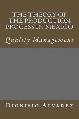 Dionisio Alvarez - The theory of the production process in Mexico: quality management, Häftad