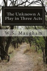 The Unknown A Play in Three Acts 1