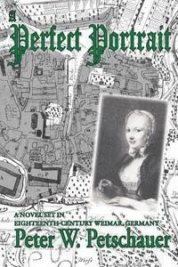 A Perfect Portrait: A Novel Set in Eighteenth-Century Weimar, Germany