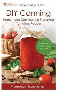 bokomslag DIY Canning: Homemade Canning and Preserving Tomatoes Recipes, Easy Step-By-Step Guide