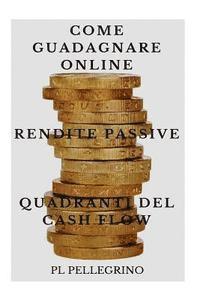 bokomslag Come guadagnare online con le rendite passive e i quadranti del cash flow: guida per scoprire i segreti degli imprenditori online di successo: marketi