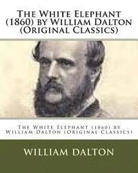 William Dalton - The White Elephant (1860) by William Dalton (Original Classics), Häftad