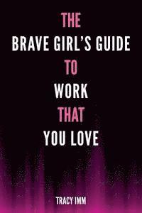 bokomslag The Brave Girl's Guide to Work That You Love