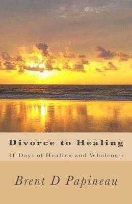 bokomslag Divorce to Healing: 31 Days of Healing and Wholeness